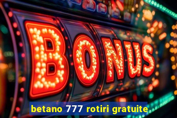 betano 777 rotiri gratuite